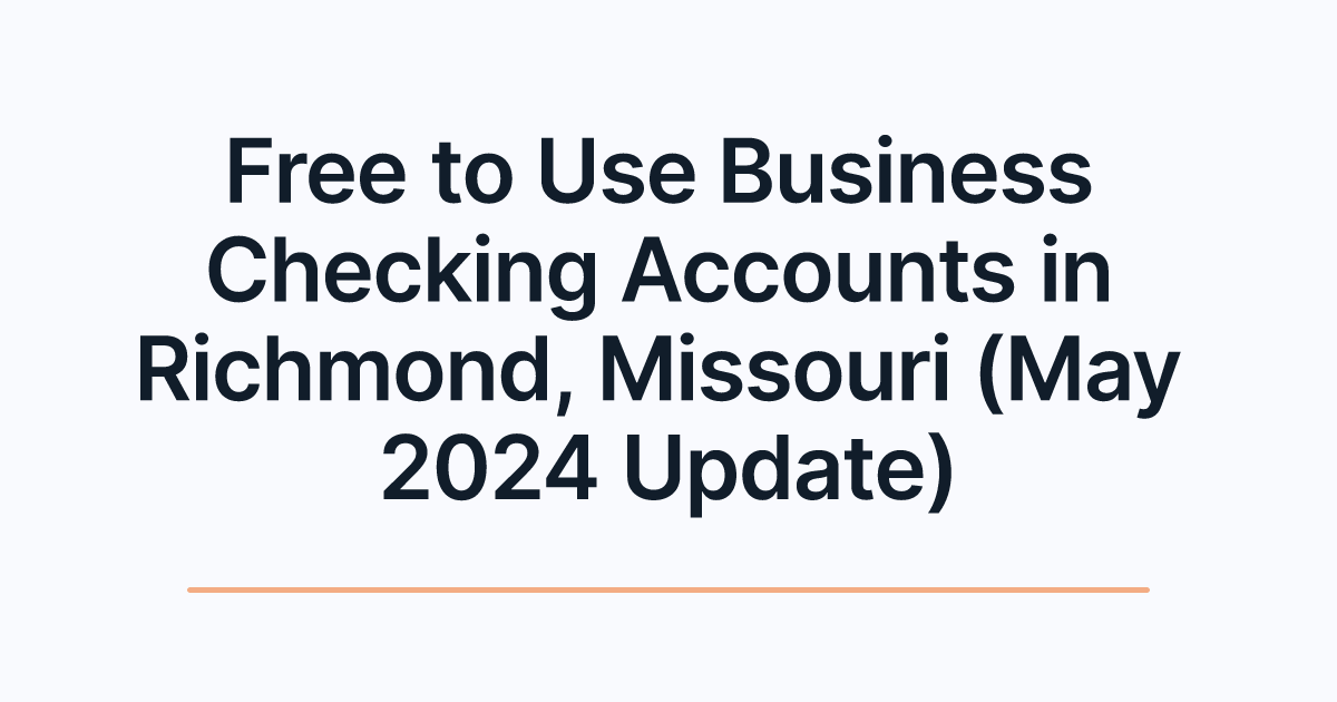 Free to Use Business Checking Accounts in Richmond, Missouri (May 2024 Update)